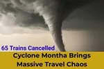 Cyclone Montha Brings Massive Travel Chaos: 65 Trains Cancelled, All Flights Grounded