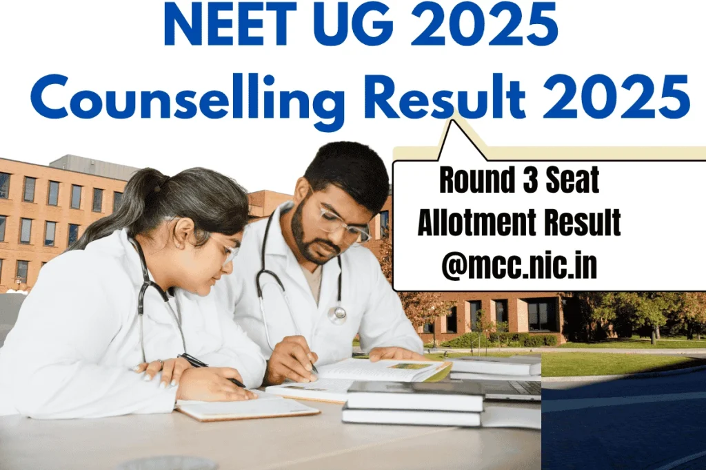 NEET UG 2025 Counselling Result 2025 – Round 3 Seat Allotment Result @mcc.nic.in