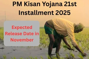 PM Kisan Yojana 21st Installment 2025 : Expected Release Date in November, Check Beneficiary List, Status & e-KYC at pmkisan.gov.in