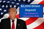 $2,000 Direct Deposit for US Citizens in November 2025 – Eligibility, Payout Dates & IRS Guidelines
