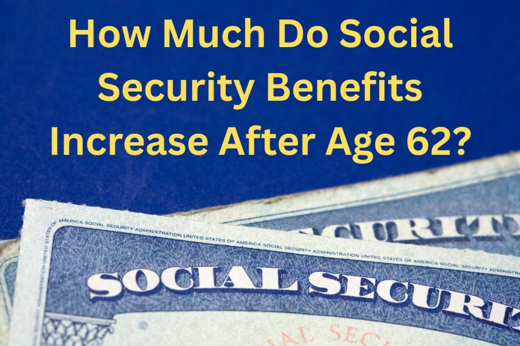 How Much Do Social Security Benefits Increase After Age 62?