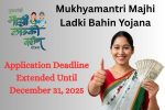 Mukhyamantri Majhi Ladki Bahin Yojana Application Deadline Extended Until December 31, 2025: What You Need to Know