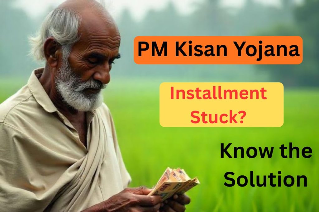 PM Kisan Yojana Installment Stuck? Know the Solution