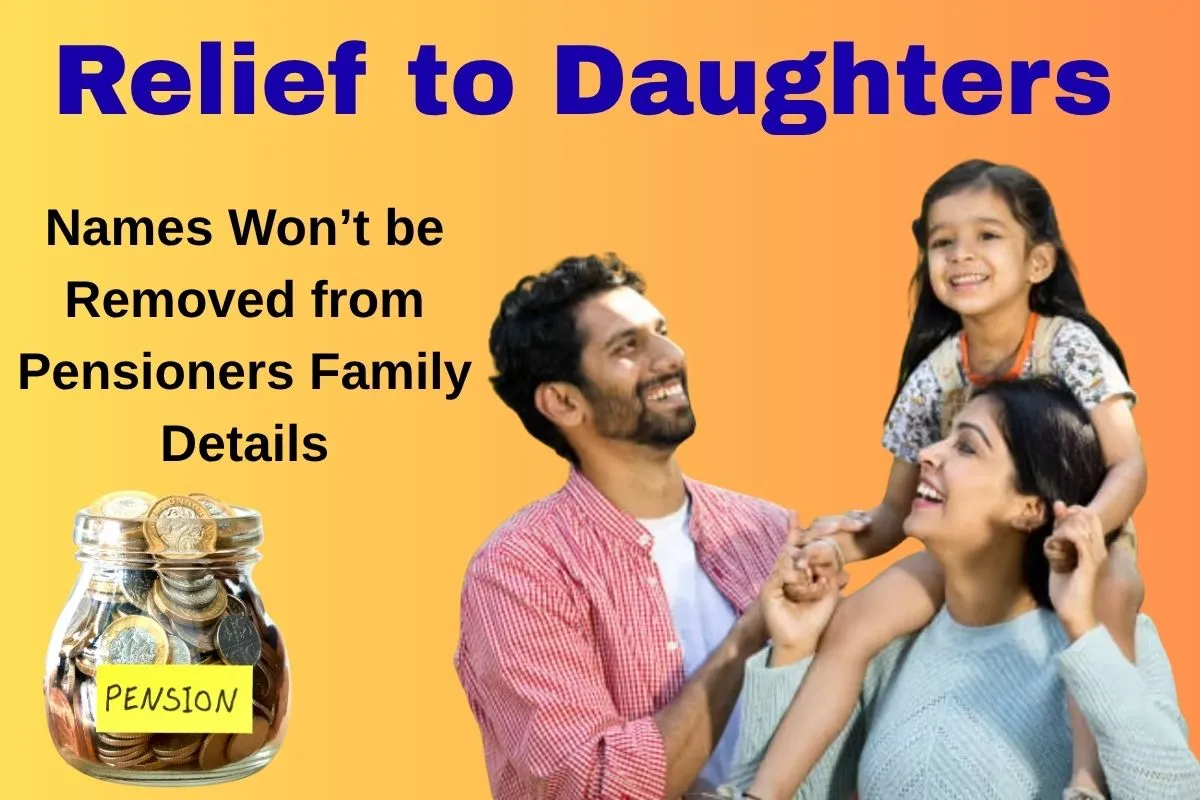 Relief to Daughters, Names Won’t be Removed from Pensioners Family Details