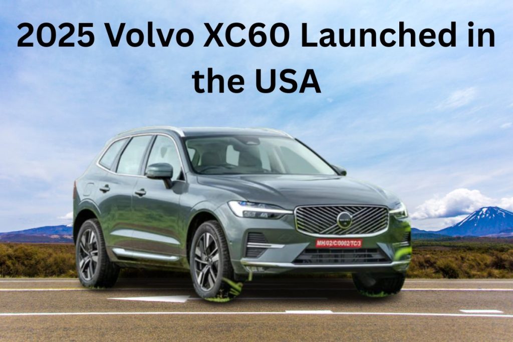 2025 Volvo XC60 Launched in the USA Hybrid Power, top safety, Scandinavian Style