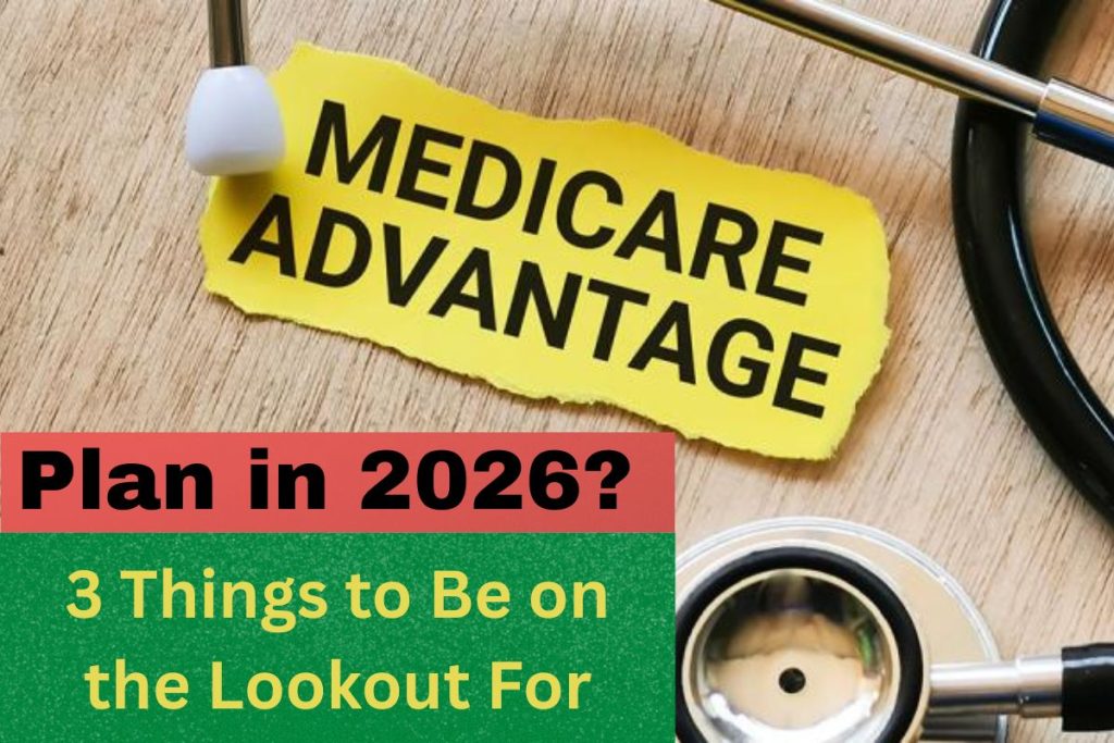 Getting a New Medicare Advantage Plan in 2026? 3 Things to Be on the Lookout For