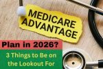 Getting a New Medicare Advantage Plan in 2026? 3 Things to Be on the Lookout For